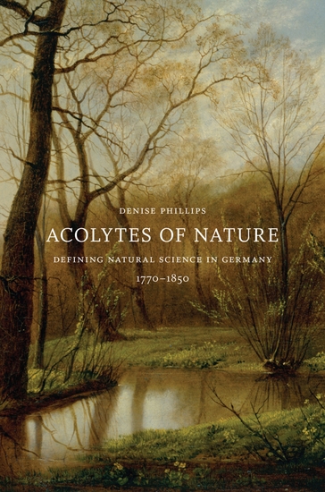 Acolytes of Nature - Defining Natural Science in Germany 1770–1850 - cover