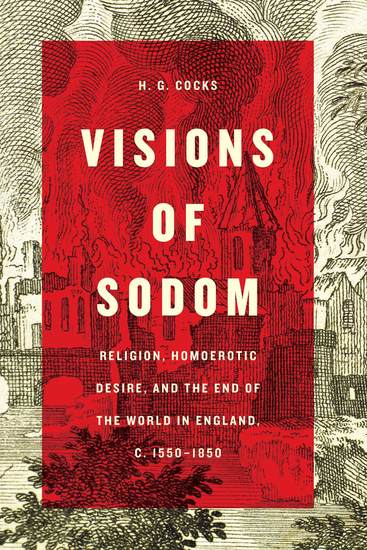 Visions of Sodom - Religion Homoerotic Desire and the End of the World in England c 1550–1850 - cover