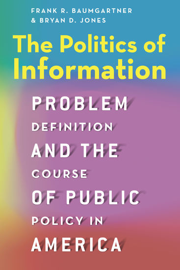 The Politics of Information - Problem Definition and the Course of Public Policy in America - cover