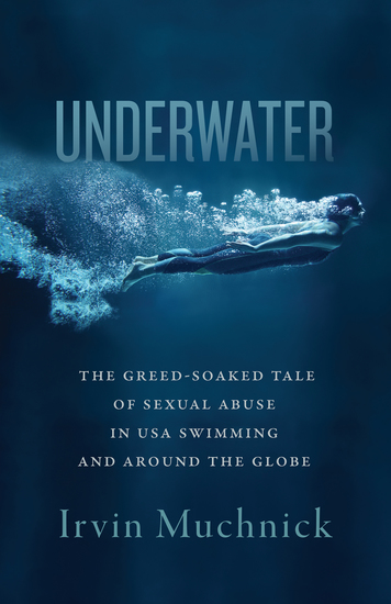 Underwater - The Greed-Soaked Tale of Sexual Abuse in USA Swimming and around the Globe - cover