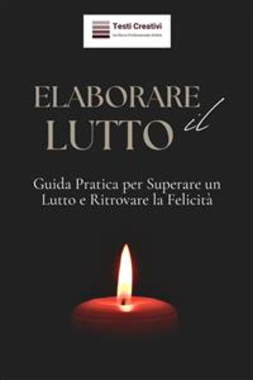 Elaborare il Lutto - Guida Pratica per Superare un Lutto e Ritrovare la Felicità - cover