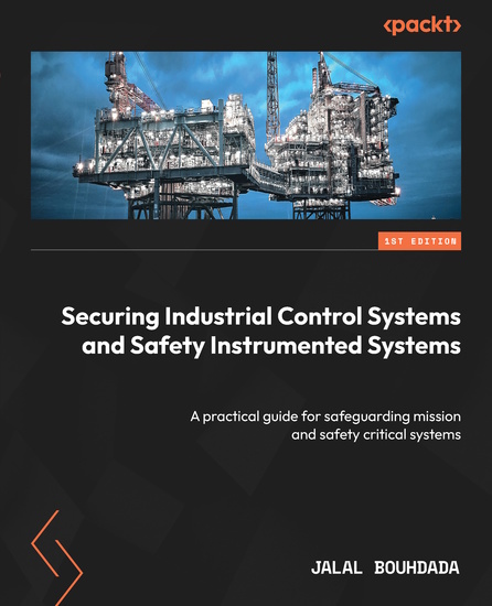 Securing Industrial Control Systems and Safety Instrumented Systems - A practical guide for safeguarding mission and safety critical systems - cover