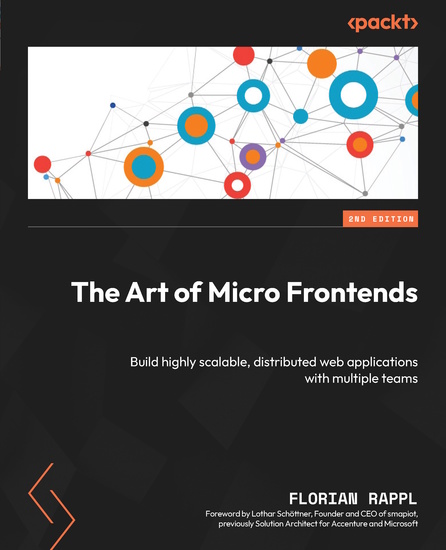 The Art of Micro Frontends - Build highly scalable distributed web applications with multiple teams - cover