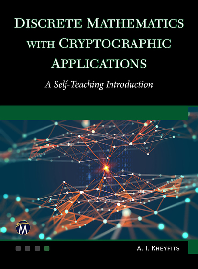 Discrete Mathematics With Cryptographic Applications - A Self-Teaching Guide to Unlocking the Power of Advanced Concepts and Computational Techniques - cover