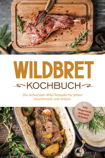 Wildbret Kochbuch: Die leckersten Wild Rezepte für jeden Geschmack und Anlass - inkl Fingerfood Beilagen & Soßen - cover