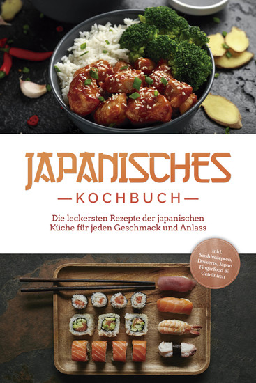 Japanisches Kochbuch: Die leckersten Rezepte der japanischen Küche für jeden Geschmack und Anlass - inkl Sushirezepten Desserts Japan Fingerfood & Getränken - cover