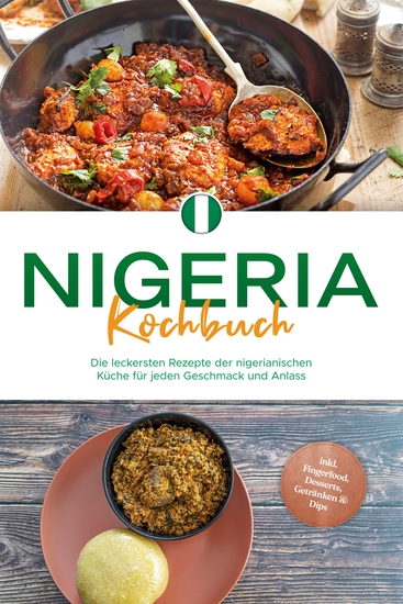 Nigeria Kochbuch: Die leckersten Rezepte der nigerianischen Küche für jeden Geschmack und Anlass - inkl Fingerfood Desserts Getränken & Dips - cover