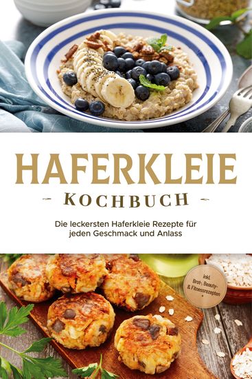 Haferkleie Kochbuch: Die leckersten Haferkleie Rezepte für jeden Geschmack und Anlass - inkl Brot- Beauty- & Fitnessrezepten - cover
