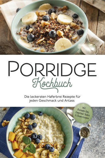 Porridge Kochbuch: Die leckersten Haferbrei Rezepte für jeden Geschmack und Anlass - inkl Overnight Oats Fingerfood Shakes & Beautyrezepten - cover