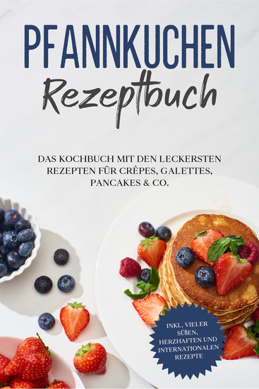 Pfannkuchen Rezeptbuch: Das Kochbuch mit den leckersten Rezepten für Crêpes Galettes Pancakes & Co - inkl vieler süßen herzhaften und internationalen Rezepte - cover