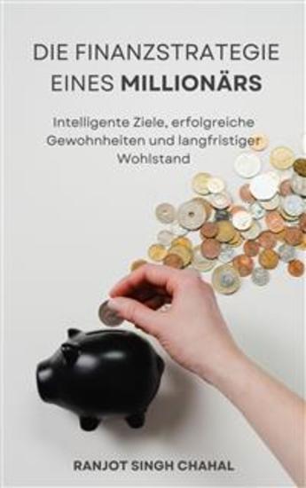 Die Finanzstrategie eines Millionärs: Intelligente Ziele erfolgreiche Gewohnheiten und langfristiger Wohlstand - cover