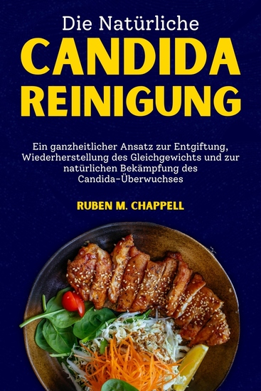 Die natürliche Candida-Reinigung - Ein ganzheitlicher Ansatz zur Entgiftung Wiederherstellung des Gleichgewichts und zur natürlichen Bekämpfung des Candida-Überwuchses - cover
