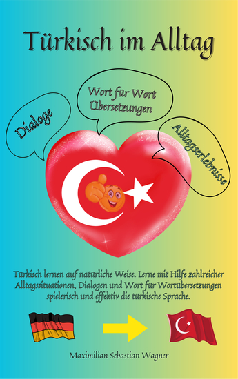 Türkisch im Alltag - Türkisch lernen auf natürliche Weise Lerne mit Hilfe zahlreicher Alltagssituationen Dialogen und einer Wort für Wortübersetzung spielerisch und effektiv die türkische Sprache - cover