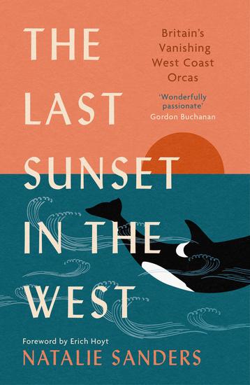 The Last Sunset in the West - Britain's Vanishing West Coast Orcas (Fully Revised and Updated Edition) - cover