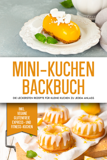 Mini-Kuchen Backbuch: Die leckersten Rezepte für kleine Kuchen zu jedem Anlass - inkl vegane glutenfreie express und Fitness-Kuchen - cover