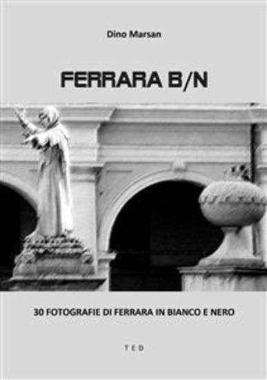 Ferrara B N - 30 fotografie di Ferrara in bianco e nero - cover