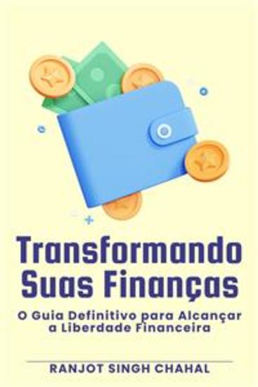 Transformando Suas Finanças: O Guia Definitivo para Alcançar a Liberdade Financeira - cover