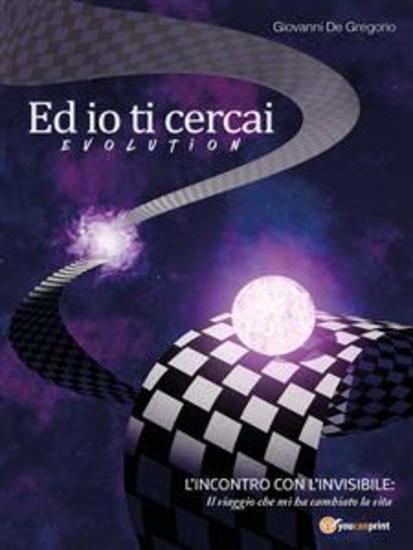 Ed io ti cercai- Evolution - L’incontro con l’invisibile: il viaggio che mi ha cambiato la vita - cover