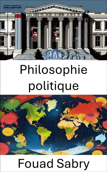 Philosophie politique - Explorer les idéaux et les dynamiques de pouvoir dans la gouvernance moderne - cover
