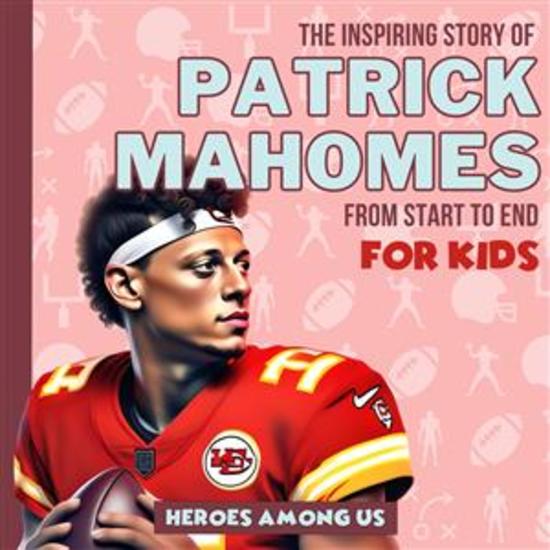 Patrick Mahomes - The Inspiring Story of Patrick Mahomes From Start to End - cover