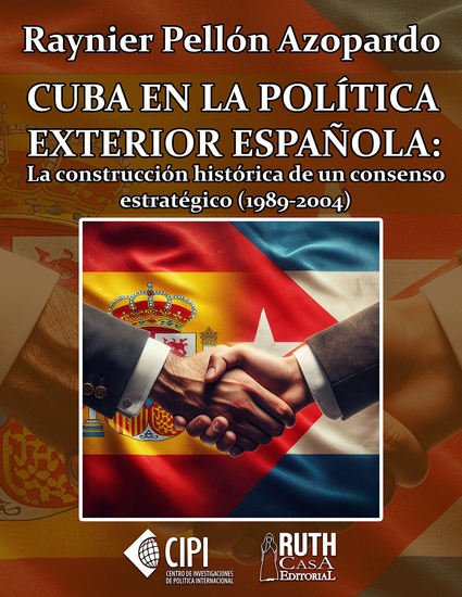 Cuba en la política exterior española: la construcción histórica de un consenso estratégico (1989-2004) - cover