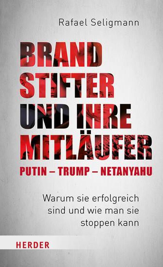 Brandstifter und ihre Mitläufer – Putin – Trump – Netanyahu - Warum sie erfolgreich sind und wie man sie stoppen kann - cover