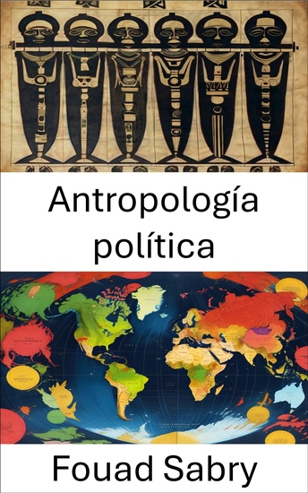 Antropología política - Comprender el poder y la cultura en las sociedades globales - cover