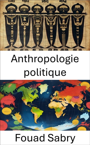 Anthropologie politique - Comprendre le pouvoir et la culture dans les sociétés mondiales - cover