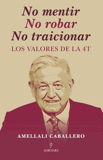 No mentir No robar No traicionar - Los valores de la 4T - cover