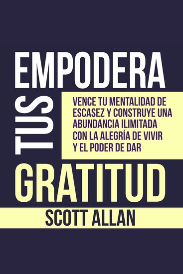 Empodera Tus Gratitud - Vence tu mentalidad de escasez y construye una abundancia ilimitada con la alegría de vivir y el poder de Dar - cover