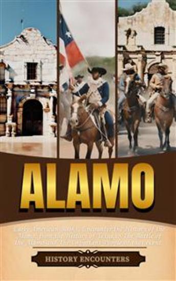 Alamo - Early American Books Encounter the History of the Alamo from the History of Texas to The Battle of the Alamo and The Important People of that event - cover