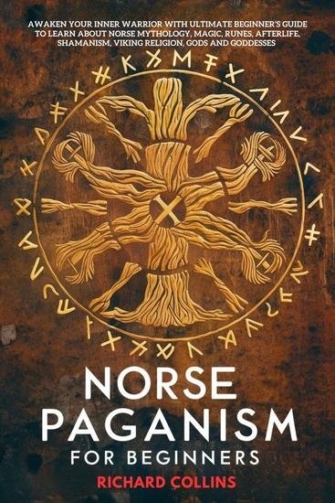 Norse Paganism For Beginners - Awaken Your Inner Warrior with Ultimate Beginner’s Guide to Learn About Norse Mythology Magic Runes Afterlife Shamanism Viking Religion Gods and Goddesses - cover