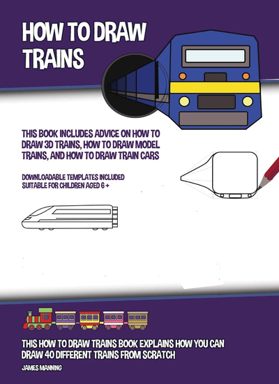How to Draw Trains - This Book Includes Advice on How to Draw 3D Trains How to Draw Model Trains and How to Draw Train Cars - cover
