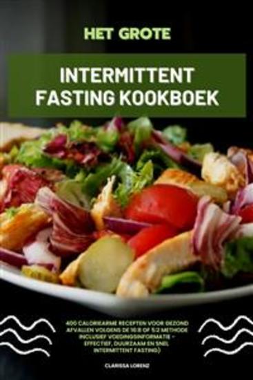 Het Grote Intermittent Fasting Kookboek: 400 caloriearme recepten voor gezond afvallen volgens de 16:8 of 5:2 methode inclusief voedingsinformatie - effectief duurzaam en snel (Intermittent Fasting) - cover