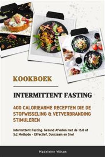 Intermittent Fasting Kookboek: 400 Caloriearme Recepten die de Stofwisseling en Vetverbranding Stimuleren (Intermittent Fasting: Gezond Afvallen met de 16:8 of 5:2 Methode - Effectief Duurzaam en Snel) - cover