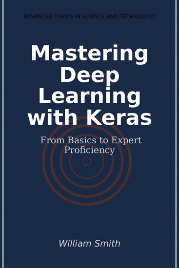 Mastering Deep Learning with Keras - From Basics to Expert Proficiency - cover