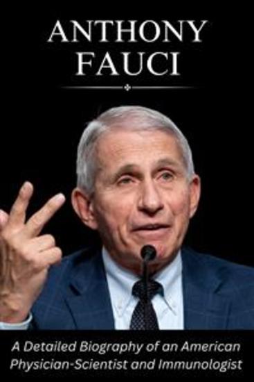 Anthony Fauci - A Detailed Biography of an American Physician-Scientist and Immunologist - cover