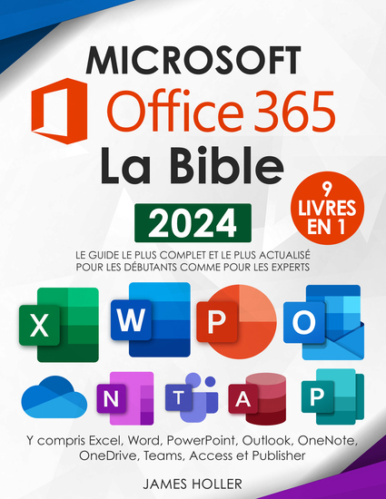 Microsoft Office 365 La Bible - [9 en 1] Le guide le plus complet et le plus actualisé pour Excel Word PowerPoint Outlook OneNote OneDrive Teams Access et Publisher pour débutants et experts - cover