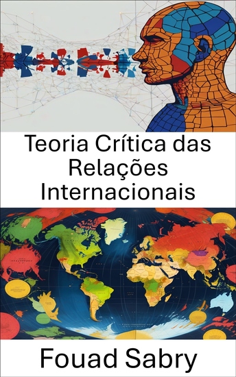 Teoria Crítica das Relações Internacionais - Analisando Poder e Normas na Política Global - cover