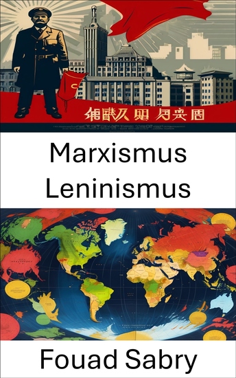 Marxismus Leninismus - Untersuchung der Ideologien und ihrer Auswirkungen auf die moderne Regierungsführung - cover