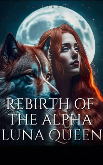 Rebirth Of The Alpha Luna Queen - A Reborn Revenge Strong Female Lead Werewolf Romance - cover
