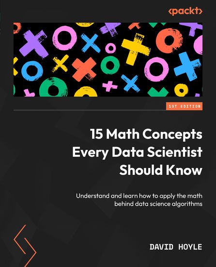 15 Math Concepts Every Data Scientist Should Know - Understand and learn how to apply the math behind data science algorithms - cover