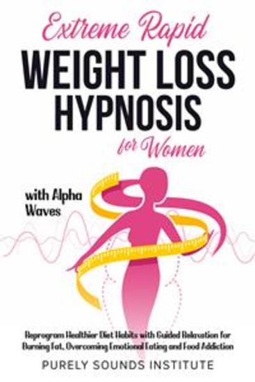 Extreme Rapid Weight Loss Hypnosis for Women With Alpha Waves: Reprogram Healthier Diet Habits With Guided Relaxation for Burning Fat Overcoming Emotional Eating and Food Addiction - cover