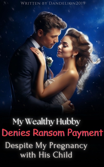 My Wealthy Hubby Denies Ransom Payment Despite My Pregnancy with His Child - A Reborn and Cherish True Love Short Romance - cover
