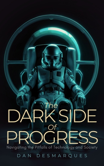 The Dark Side of Progress - Navigating the Pitfalls of Technology and Society - cover