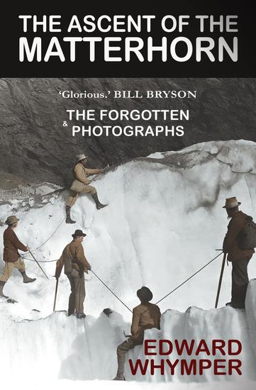 The Ascent of the Matterhorn - Glorious' BILL BRYSON - With The Forgotten Photographs - cover
