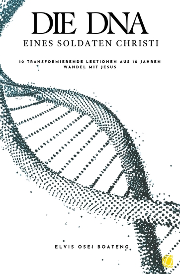 Die DNA eines Soldaten Christi - 10 transformierende Lektionen aus 10 Jahren Wandel mit Jesus - cover