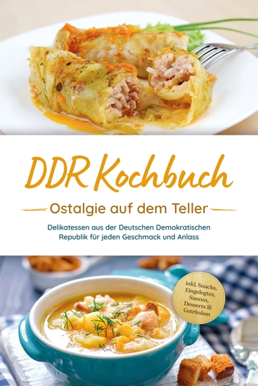 DDR Kochbuch: Ostalgie auf dem Teller - Delikatessen aus der Deutschen Demokratischen Republik für jeden Geschmack und Anlass - inkl Snacks Eingelegtes Saucen Desserts & Getränken - cover