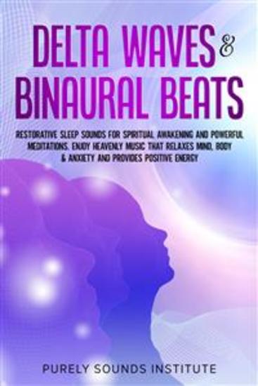 Delta Waves & Binaural Beats: Restorative Sleep Sounds for Spiritual Awakening and Powerful Meditations Enjoy Heavenly Music That Relaxes Mind Body & Anxiety and Provides Positive Energy - cover