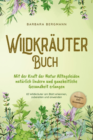 Wildkräuter Buch: Mit der Kraft der Natur Alltagsleiden natürlich lindern und ganzheitliche Gesundheit erlangen - 65 Wildkräuter am Blatt erkennen zubereiten und anwenden - Rezepte DIY Krautbeet - cover